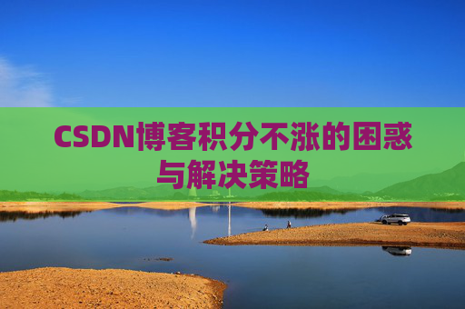 CSDN博客积分不涨的困惑与解决策略