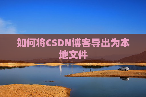 如何将CSDN博客导出为本地文件